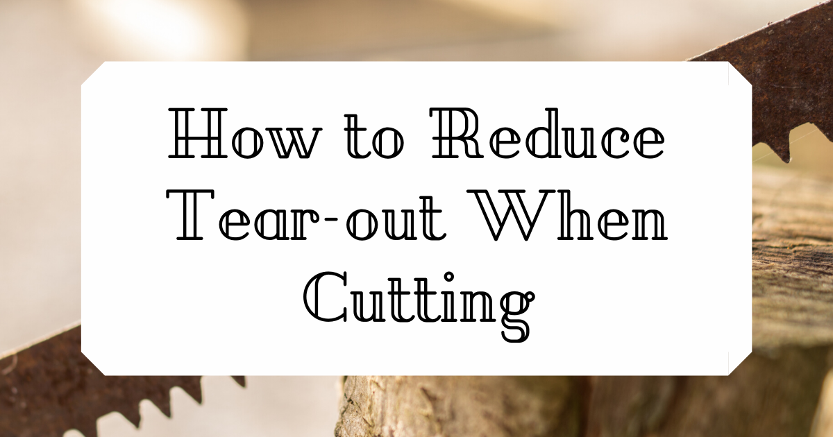 How To Reduce Tear out When Cutting